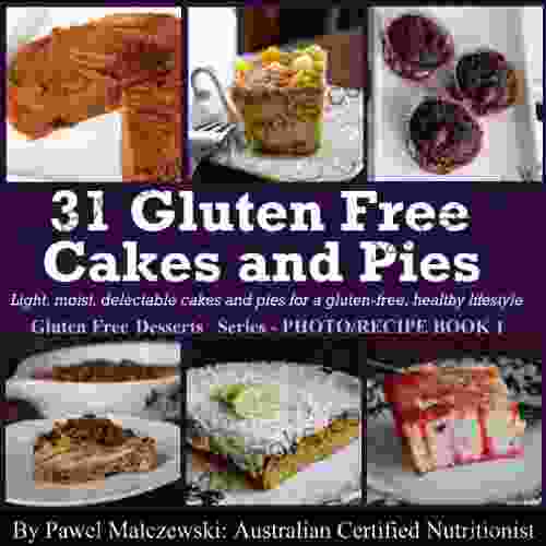 31 Gluten Free Cakes And Pies: Light Moist Delectable Cakes And Pies For A Gluten Free Healthy Lifestyle (Gluten Free Desserts 1)