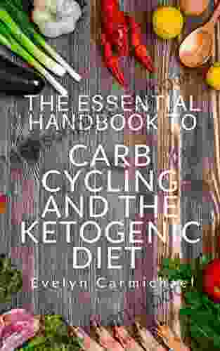 The Essential Handbook To Carb Cycling And The Ketogenic Diet: HOW TO MAKE THE CHANGES NEEDED TO BE SUCCESSFUL WITH CARB CYCLING AND HOW IT RELATES TO THE KETO DIET