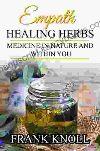 Empath Healing Herbs: Medicine In Nature And Within You (Empath And Meditation 7)