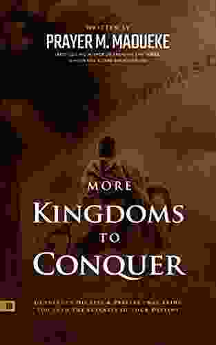 More Kingdoms To Conquer: Dangerous Decrees Prayers That Bring You Into The Fullness Of Your Destiny (Reaching New Spiritual Heights)