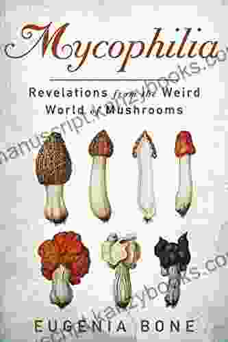 Mycophilia: Revelations From The Weird World Of Mushrooms