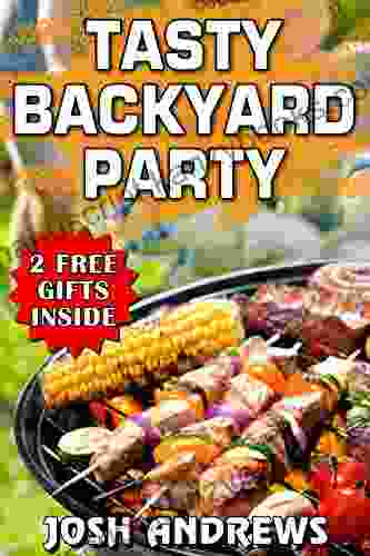 Tasty Backyard Party: Outdoor Cooking Recipes For Delicious Barbecuing Grilling