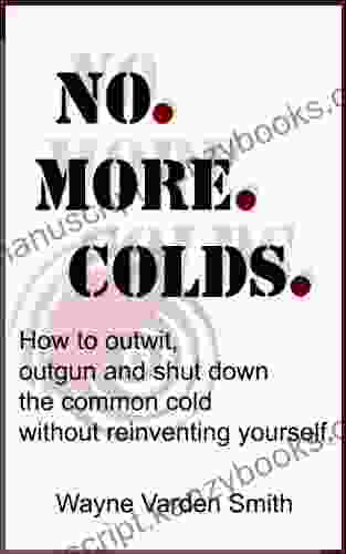 No More Colds : How To Outwit Outgun And Shut Down The Common Cold Without Reinventing Yourself