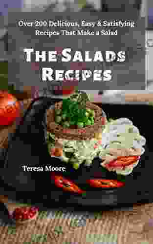 The Salads Recipes: Over 200 Delicious Easy Satisfying Recipes That Make A Salad (Delicious Recipes 69)