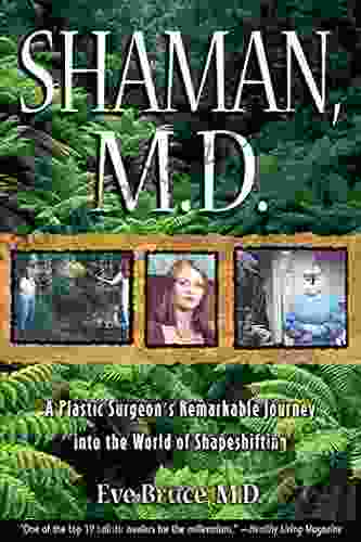 Shaman M D : A Plastic Surgeon S Remarkable Journey Into The World Of Shapeshifting