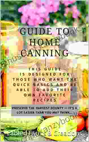 Home Canning Guide: Preserve The Harvest Bounty It S A Lot Easier THAN You May Think