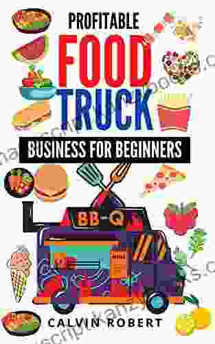 PROFITABLE FOOD TRUCK BUSINESS FOR BEGINNERS : Beginner To Winner: The Complete Guide To Fulfilling Your Food Truck Dream