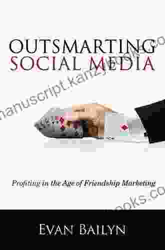 Outsmarting Social Media: Profiting In The Age Of Friendship Marketing