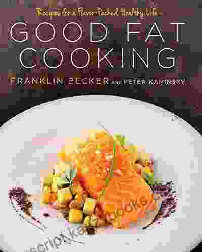 Good Fat Cooking: Recipes For A Flavor Packed Healthy Life: A Cookbook