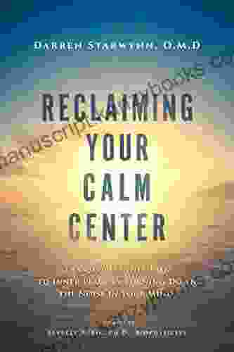 Reclaiming Your Calm Center: Transform Inner Pain To Inner Peace By Turning Down The Noise In Your Mind