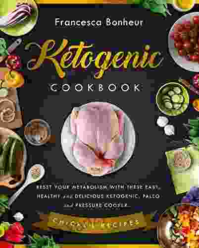 Ketogenic Cookbook: Reset Your Metabolism With These Easy Healthy And Delicious Ketogenic Paleo And Pressure Cooker Chicken Recipes (Ketogenic Cookbook Ketogenic For Weight Loss 4)