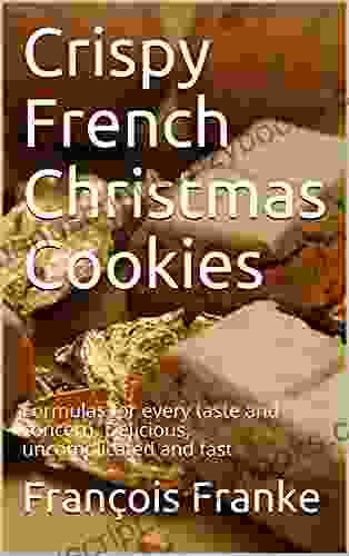 Crispy French Christmas Cookies : Formulas For Every Taste And Concern Delicious Uncomplicated And Fast