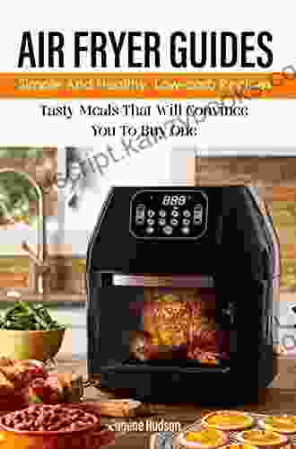 Air Fryer Guides: Simple And Healthy Low Carb Recipes Tasty Meals That Will Convince You To Buy One