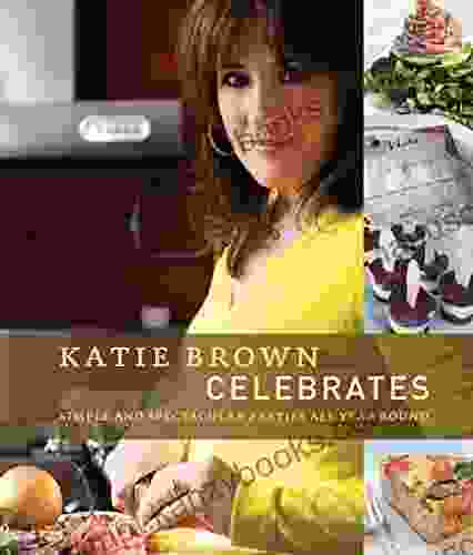 Katie Brown Celebrates: Simple And Spectacular Parties All Year Round