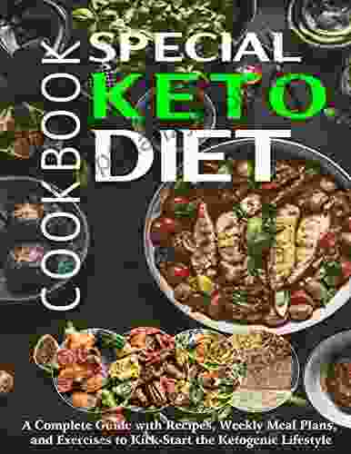 Special Keto Diet Cookbook A Complete Guide With Recipes Weekly Meal Plans And Exercises To Kick Start The Ketogenic Lifestyle