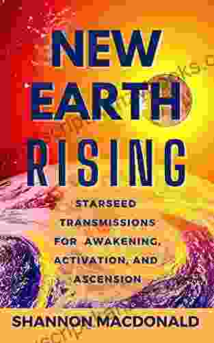 New Earth Rising: Starseed Transmissions For Awakening Activation And Ascension