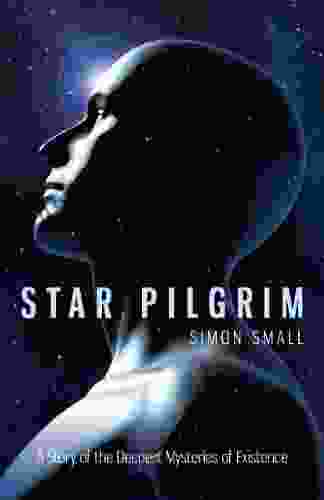 Star Pilgrim: A Story Of The Deepest Mysteries Of Existence