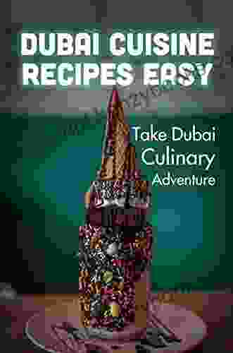 Dubai Cuisine Recipes Easy: Take Dubai Culinary Adventure: Dubai Yummy Cuisine