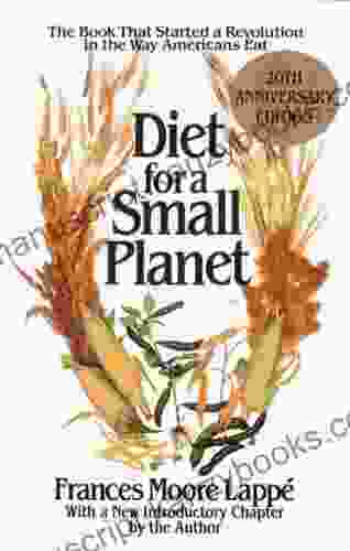 Diet For A Small Planet: The That Started A Revolution In The Way Americans Eat