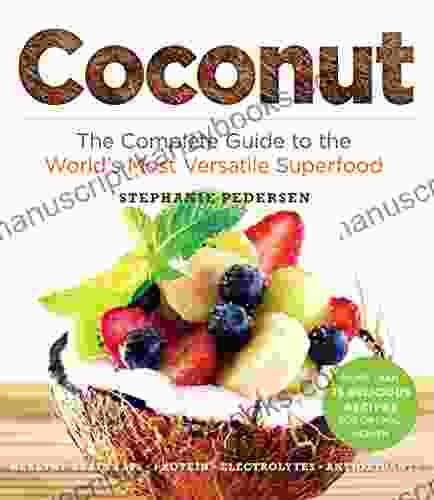 Coconut: The Complete Guide To The World S Most Versatile Superfood (Superfoods For Life)