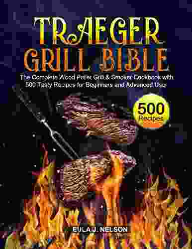 Traeger Grill Bible: The Complete Wood Pellet Grill Smoker Cookbook with 500 Tasty Recipes for Beginners and Advanced User