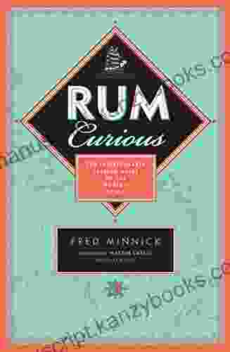 Rum Curious: The Indispensable Tasting Guide To The World S Spirit