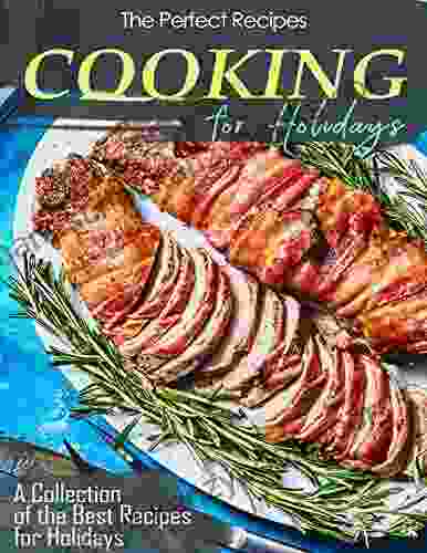 The Perfect Recipes Cooking For Holidays With A Collection Of The Best Recipes For Holidays