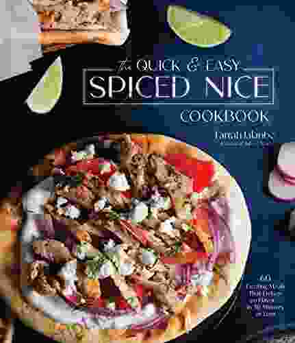 The Quick Easy Spiced Nice Cookbook: 60 Exciting Meals That Deliver On Flavor In 30 Minutes Or Less