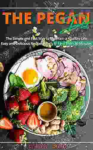 The Pegan Diet: The Simple and Fast Way to Maintain a Healthy Life Easy and Delicious Recipes Ready In Less Than 30 Minutes