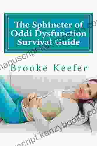 The Sphincter Of Oddi Dysfunction Survival Guide: The Ultimate Resource For Diagnosis Treatment And Living Well With SOD