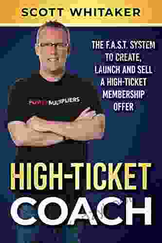 High Ticket Coach: The F A S T System To Create Launch And Sell A High Ticket Membership Offer