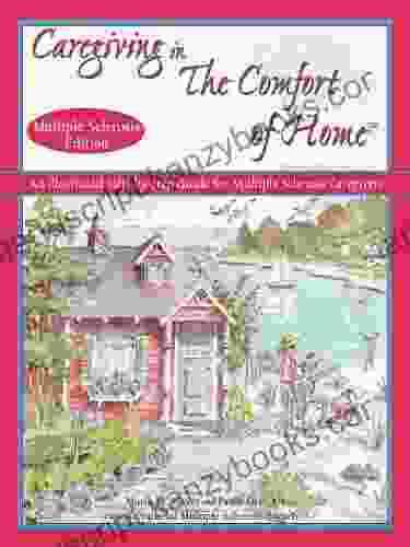 Caregiving In The Comfort Of Home For Multiple Sclerosis: A Guide For Caregivers