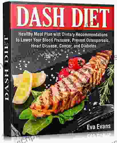 DASH DIET : Healthy Meal Plan With Dietary Recommendations To Lower Your Blood Pressure Prevent Osteoporosis Heart Disease Cancer And Diabetes