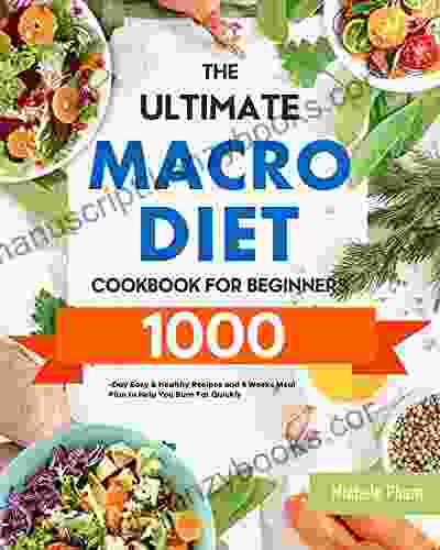 The Ultimate Macro Diet Cookbook For Beginners: 1000 Day Easy Healthy Recipes And 4 Weeks Meal Plan To Help You Burn Fat Quickly