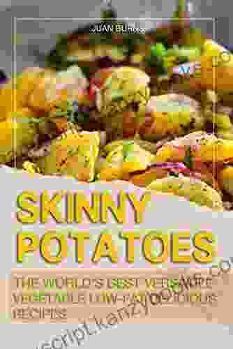 Skinny Potatoes: The World S Best Versatile Vegetable Low Fat Delicious Recipes