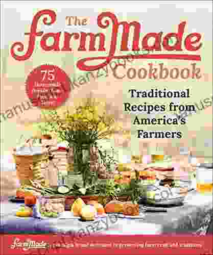 The FarmMade Cookbook: Traditional Recipes From America S Farmers