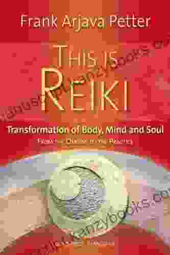 This Is Reiki: Transformation Of Body Mind And Soul From The Origins To The Practice