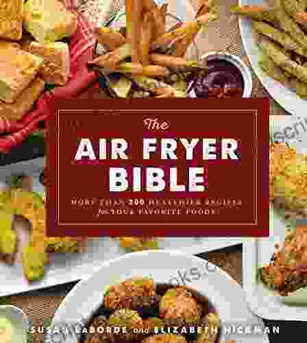 The Air Fryer Bible (Cookbook): More Than 200 Healthier Recipes for Your Favorite Foods