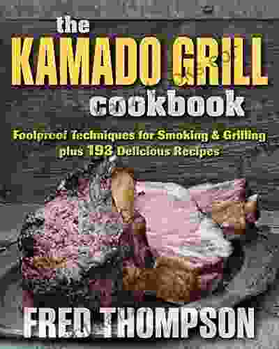 The Kamado Grill Cookbook: Foolproof Techniques For Smoking Grilling Plus 193 Delicious Recipes