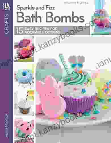 Sparkle And Fizz Bath Bombs: Easy Recipes For 15 Adorable Safe And Super Smelling Designs