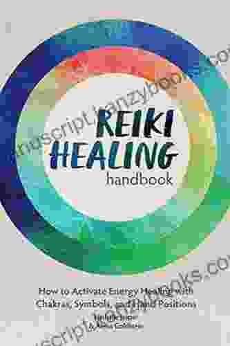 Reiki Healing Handbook: How To Activate Energy Healing With Chakras Symbols And Hand Positions