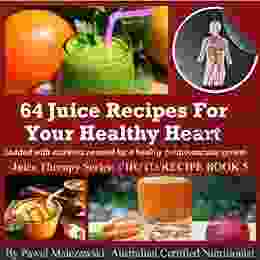 64 Juice Recipes For Your Healthy Heart: Loaded With Nutrients Needed For A Healthy Cardiovascular System (Juice Therapy 5)