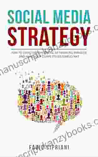 Social Media Strategy: How To Overcome The Social Networking Paradox And Make Your Competitors Irrelevant