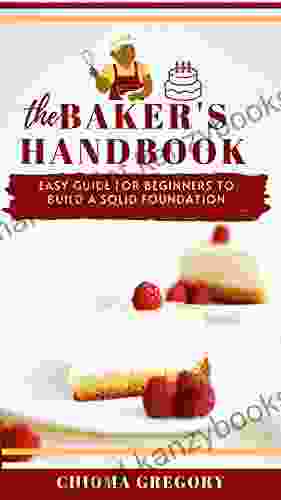 The Baker S Handbook: Easy Guide For Beginners To Build A Solid Foundation