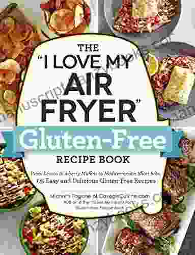 The I Love My Air Fryer Gluten Free Recipe Book: From Lemon Blueberry Muffins To Mediterranean Short Ribs 175 Easy And Delicious Gluten Free Recipes ( I Love My )