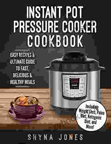 Instant Pot Pressure Cooker Cookbook: Easy Recipes And The Ultimate Guide To Fast Delicious And Healthy Meals: Healthy Easy And Delicous Meals With Crock Pot Healthy Quick Easy Paleo )