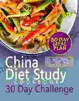 The China Diet Study Cookbook 30 Day Challenge: Plant Based Recipes The Vegan Solution For Healthy Whole Food Vegetarian Living And Rapid Weight Loss