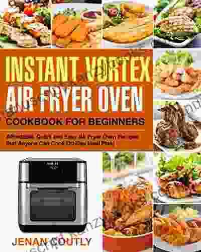 Instant Vortex Air Fryer Oven Cookbook For Beginners: Affordable Quick And Easy Air Fryer Oven Recipes That Anyone Can Cook (30 Day Meal Plan)