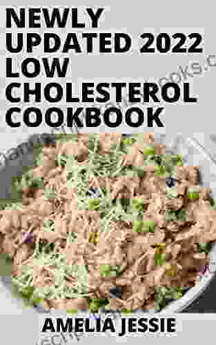 Newly Updated 2024 Low Cholesterol Cookbook: 100 Nutritious Recipes For Better Heart Health