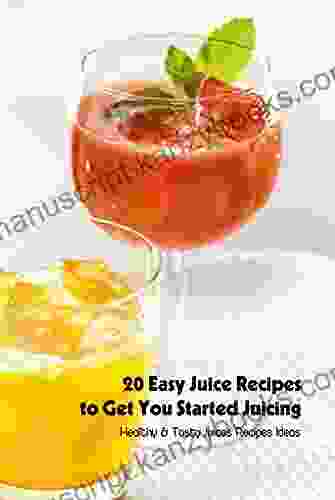 20 Easy Juice Recipes To Get You Started Juicing: Healthy Tasty Juices Recipes Ideas